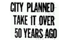City Planned Take It Over 50 Years Ago